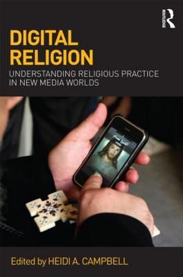 DIGITAL RELIGION UNDERSTANDING RELIGIOUS PRACTICE IN NEW MEDIA WORLDS PB