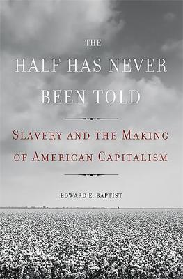 THE HALF HAS NEVER BEEN TOLD: SLAVERY AND THE MAKING OF AMERICAN CAPITALISM PB