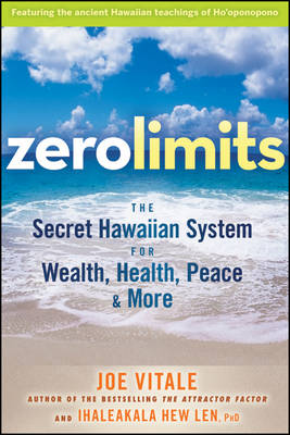 ZERO LIMITS: THE SECRET HAWAIIAN SYSTEM FOR WEALTH, HEALTH, PEACE, AND MORE PB ZERO LIMITS: THE SECRET HAWAIIAN SYSTEM FOR WEALTH, HEALTH, PEACE, AND MORE PB