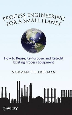 PROCESS ENGINEERING FOR A SMALL PLANET - HOW TO REUSE RE-PURPOSE AND RETROFIT EXISTING PROCESS EQUIP