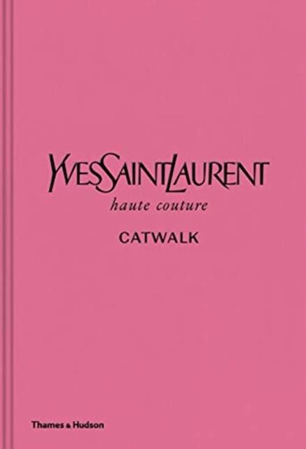 YVES SAINT LAURENT CATWALK : THE COMPLETE HAUTE COUTURE COLLECTIONS 1962-2002 HC