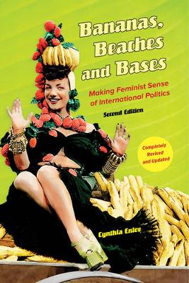 BANANAS BEACHES AND BASES : UPDATED EDITION WITH A NEW PREFACE : MAKING FEMINISM SENSE OF INTERNATIONAL POLITICS PB