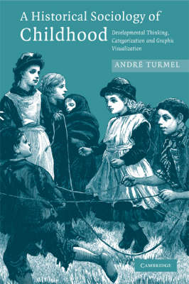 A HISTORICAL SOCIOLOGY OF CHILDHOOD : DEVELOPMENTAL THINKING, CATEGORIZATION AND GRAPHIC VISUALIZATION PB