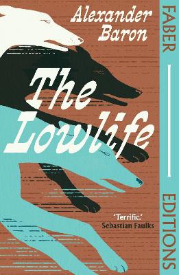 THE LOWLIFE (FABER EDITIONS) : 'TERRIFIC. PROPULSIVE, FUNNY AND TOUCHING.' - SEBASTIAN FAULKS PB THE LOWLIFE (FABER EDITIONS) : 'TERRIFIC. PROPULSIVE, FUNNY AND TOUCHING.' - SEBASTIAN FAULKS PB