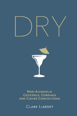 DRY : NON-ALCOHOLIC COCKTAILS, CORDIALS AND CLEVER CONCOCTIONS