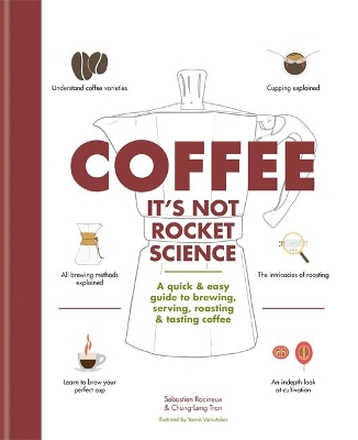 COFFEE: IT'S NOT ROCKET SCIENCE A QUICK & EASY GUIDE TO BREWING, SERVING, ROASTING & TASTING COFFEE