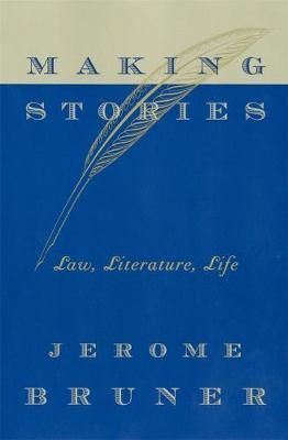 MAKING STORIES : LAW, LITERATURE, LIFE