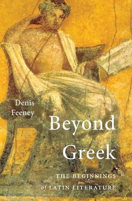 BEYOND GREEK : THE BEGINNINGS OF LATIN LITERATURE PB