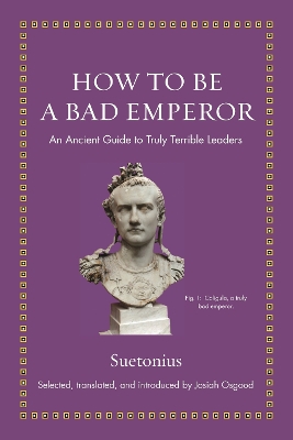 HOW TO BE A BAD EMPEROR : AN ANCIENT GUIDE TO TRULY TERRIBLE LEADERS HC