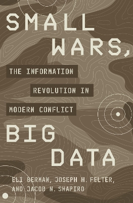 SMALL WARS, BIG DATA : THE INFORMATION REVOLUTION IN MODERN CONFLICT