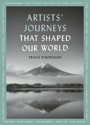ARTISTS' JOURNEYS THAT SHAPED OUR WORLD : THE TRAVELS THAT INSPIRED THE ARTISTIC GREATS VOLUME 2 PB ARTISTS' JOURNEYS THAT SHAPED OUR WORLD : THE TRAVELS THAT INSPIRED THE ARTISTIC GREATS VOLUME 2 PB
