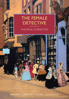 BRITISH LIBRARY CRIME CLASSICS : THE FEMALE DETECTIVE: THE ORIGINAL LADY DETECTIVE,1864 PB