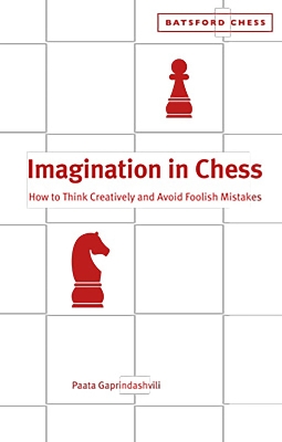 IMAGINATION IN CHESS : HOW TO THINK CREATIVELY AND AVOID FOOLISH MISTAKES