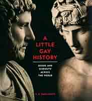 A Little Gay History : Desire and Diversity across the World A Little Gay History : Desire and Diversity across the World