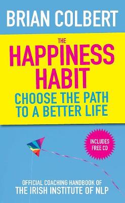 THE HAPPINESS HABIT : OFFICIAL COACHING HANDBOOK OF THE IRISH INSTITUTE OF NLP PB