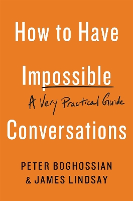 HOW TO HAVE IMPOSSIBLE CONVERSATIONS : A VERY PRACTICAL GUIDE PB