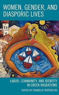 WOMEN, GENDER AND DIASPORIC LIVES : LABOR , COMMUNITY AND IDENTITY IN GREEK MIGRATIONS HC