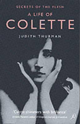 A LIFE OF COLETTE : SECRETS OF THE FLESH PB B
