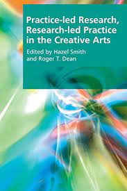 PRACTICE LED - RESEARCH , RESEARCH - LED PRACTICE IN THE CREATIVE ARTS PRACTICE LED - RESEARCH , RESEARCH - LED PRACTICE IN THE CREATIVE ARTS