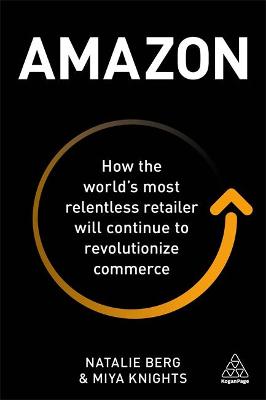 AMAZON : HOW THE WORLD'S MOST RELENTLESS RETAILER WILL CONTINUE TO REVOLUTIONIZE COMMERCE