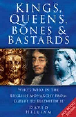KINGS, QUEENS, BONES AND BASTARDS : WHO'S WHO IN THE ENGLISH MONARCHY FROM EGBERT TO ELIZABETH II PB