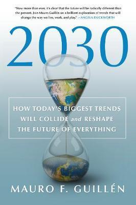 2030 HOW TODAY'S BIGGEST TRENDS WILL COLLIDE AND RESHAPE THE FUTURE OF EVERYTHING