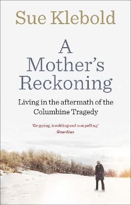 A MOTHER'S RECKONING : LIVING IN THE AFTERMATH OF THE COLUMBINE TRAGEDY A MOTHER'S RECKONING : LIVING IN THE AFTERMATH OF THE COLUMBINE TRAGEDY