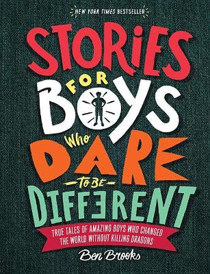 STORIES FOR BOYS WHO DARE TO BE DIFFERENT: TRUE TALES OF AMAZING BOYS WHO CHANGED THE WORLD WITHOUT