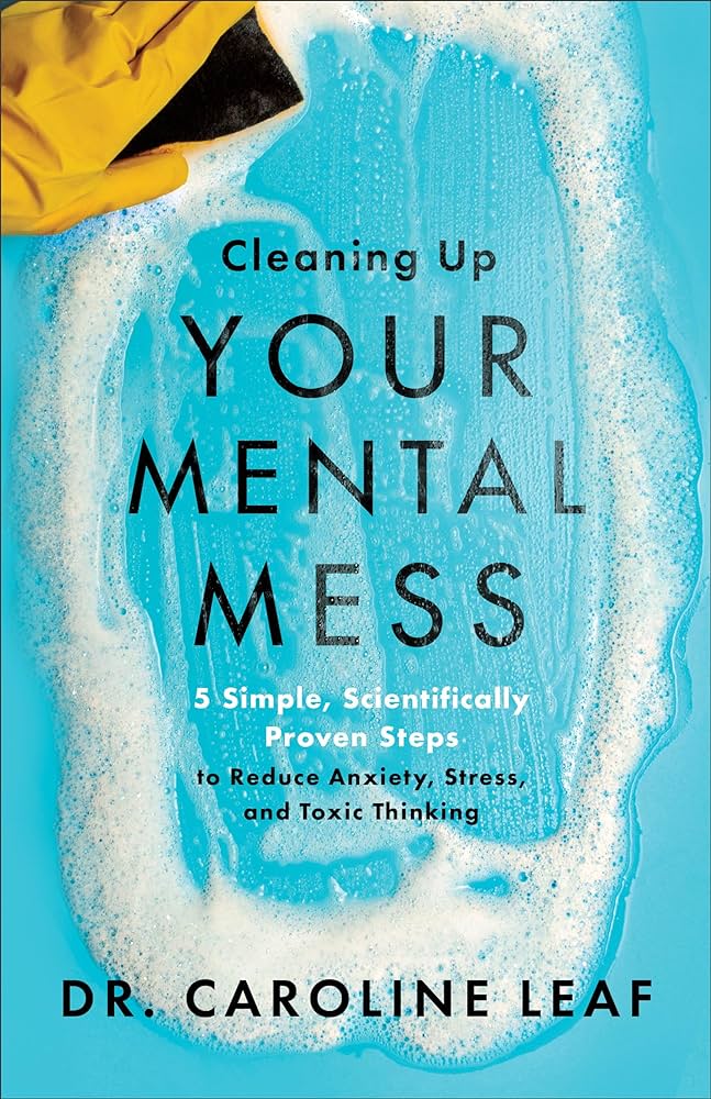 Cleaning Up Your Mental Mess - 5 Simple, Scientifically Proven Steps to Reduce Anxiety, Stress, and