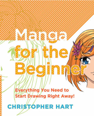 MANGA FOR THE BEGINNER : EVERYTHING YOU NEED TO START DRAWING RIGHT AWAY! PB