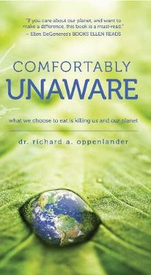 COMFORTABLY UNAWARE : WHAT WE CHOOSE TO EAT IS KILLING US AND OUR PLANET PB