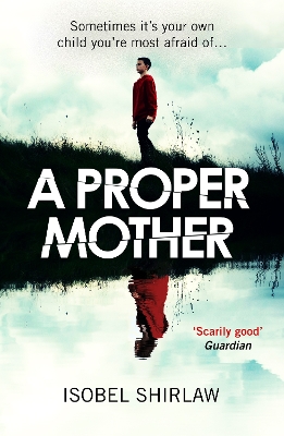 A PROPER MOTHER : 'SCARILY GOOD.' GUARDIAN, CRIME AND THRILLERS OF THE MONTH PB