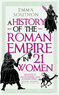 A HISTORY OF THE ROMAN EMPIRE IN 21 WOMEN A HISTORY OF THE ROMAN EMPIRE IN 21 WOMEN
