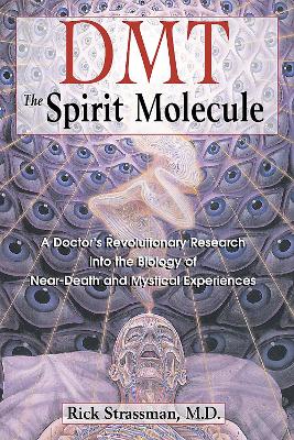 DMT : THE SPRIRIT MOLECULE : A DOCTORS REVOLUTIONARY RESEARCH INTO THE BIOLOGY OF OUT-OF-BODY NEAR-D