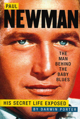 PAUL NEWMAN, THE MAN BEHIND THE BABY BLUES : HIS SECRET LIFE EXPOSED HC