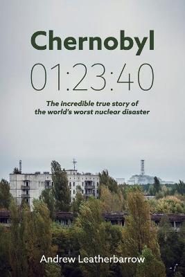 CHERNOBYL 01:23:40: THE INCREDIBLE TRUE STORY OF THE WORLD'S WORST NUCLEAR DISASTER  PB