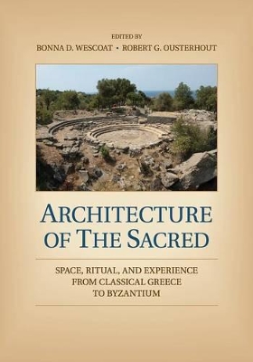 ARCHITECTURE OR THE SACRED SPACE, RITUAL, AND EXPERIENCE FROM CLASSICAL GREECE TO BYZANTIUM ARCHITECTURE OR THE SACRED SPACE, RITUAL, AND EXPERIENCE FROM CLASSICAL GREECE TO BYZANTIUM
