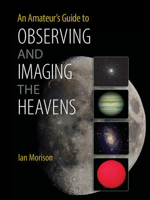 AN AMATEUR'S GUIDE TO OBSERVING AND IMAGING THE HEAVENS