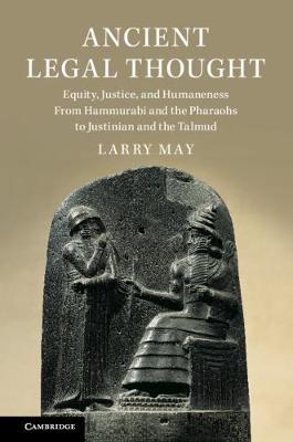 ANCIENT LEGAL THOUGHT EQUITY, JUSTICE, AND HUMANENESS FROM HAMMURABI AND THE PHARAOHS TO JUSTINIAN A