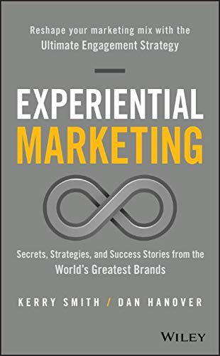 EXPERIENTIAL MARKETING: SECRETS, STRATEGIES, AND SUCCESS STORIES FROM THE WORLD'S GREATEST BRANDS EXPERIENTIAL MARKETING: SECRETS, STRATEGIES, AND SUCCESS STORIES FROM THE WORLD'S GREATEST BRANDS