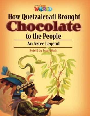 OUR WORLD 6: HOW QUETZALCOATL BROUGHT CHOCOLATE TO THE PEOPLE - AME OUR WORLD 6: HOW QUETZALCOATL BROUGHT CHOCOLATE TO THE PEOPLE - AME