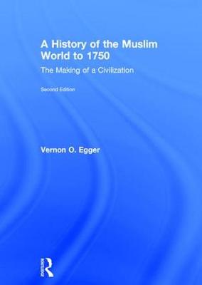 A HISTORY OF THE MUSLIM WORLD TO 1750: THE MAKING OF CIVILIZATION HC A HISTORY OF THE MUSLIM WORLD TO 1750: THE MAKING OF CIVILIZATION HC