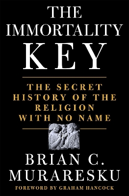 THE IMMORTALITY KEY : THE SECRET HISTORY OF THE RELIGION WITH NO NAME