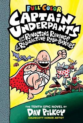 CAPTAIN UNDERPANTS AND THE REVOLTING REVENGE OF THE RADIOACTIVE ROBO-BOXERS : COLOR EDITION (CAPTAIN UNDERPANTS #10) (COLOR EDIT CAPTAIN UNDERPANTS AND THE REVOLTING REVENGE OF THE RADIOACTIVE ROBO-BOXERS : COLOR EDITION (CAPTAIN UNDERPANTS #10) (COLOR EDIT