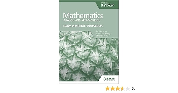 EXAM PRACTICE WORKBOOK FOR MATHEMATICS FOR THE IB DIPLOMA: ANALYSIS AND APPROACHES SL