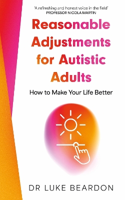REASONABLE ADJUSTMENTS FOR AUTISTIC ADULTS : HOW TO MAKE YOUR LIFE BETTER PB