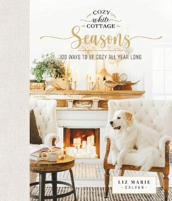 COZY WHITE COTTAGE SEASONS : 100 WAYS TO BE COZY ALL YEAR LONG HC