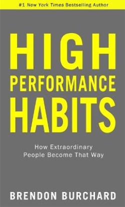 HIGH PERFORMANCE HABITS : HOW EXTRAORDINARY PEOPLE BECOME THAT WAY