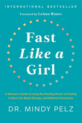 FAST LIKE A GIRL :A WOMAN'S GUIDE TO USING THE HEALING POWER OF FASTING TI BURN FAT