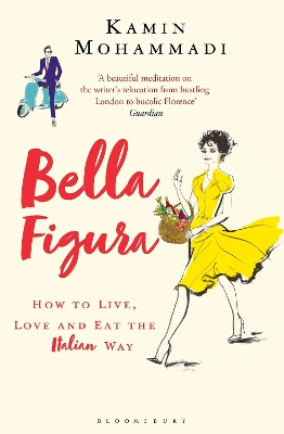 BELLA FIGURA : HOW TO LIVE, LOVE AND EAT THE ITALIAN WAY PB BELLA FIGURA : HOW TO LIVE, LOVE AND EAT THE ITALIAN WAY PB